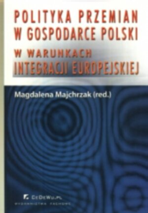Polityka przemian w gospodarce Polski w warunkach integracji europejskiej Opracowanie zbiorowe