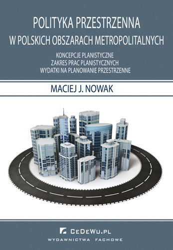 Polityka Przestrzenna w Polskich Obszarach Metropolitarnych Nowak Maciej J.