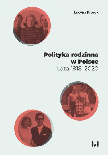 Polityka rodzinna w Polsce. Lata 1918–2020 Prorok Lucyna