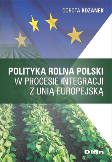Polityka rolna Polski w procesie integracji z Unią Europejską Rdzanek Dorota