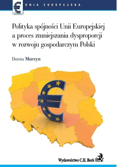 Polityka Spójności UE a Proces Zmniejszenia Dysproporcji w Rozwoju Gospodarczym Polski Murzyn Dorota