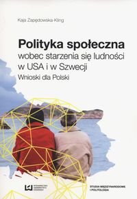 Polityka społeczna wobec starzenia się ludności w USA i w Szwecji. Wnioski dla Polski Zapędowska Kling Kaja