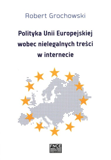 Polityka Unii Europejskiej wobec nielegalnych treści w internecie Grochowski Robert