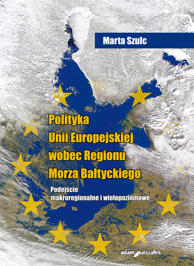 Polityka Unii Europejskiej wobec Regionu Morza Bałtyckiego Szulc Marta