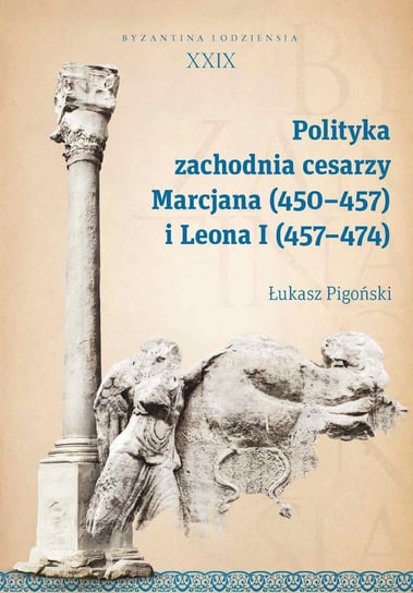 Polityka zachodnia cesarzy Marcjana (450–457) i Leona I (457–474). Byzantina Lodziensia XXIX Pigoński Łukasz