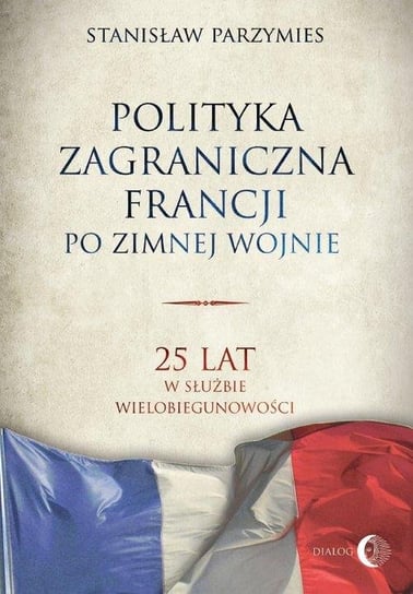 Polityka zagraniczna Francji po zimnej wojnie Parzymies Stanisław