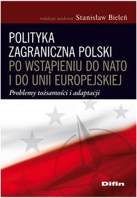 Polityka zagraniczna Polski po wstąpieniu do NATO i do Unii Europejskiej. Problemy tożsamości i adaptacji Opracowanie zbiorowe