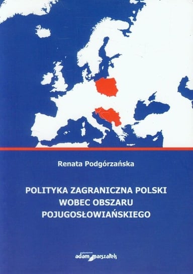 Polityka zagraniczna Polski wobec obszaru pojugosłowiańskiego Podgórzańska Renata