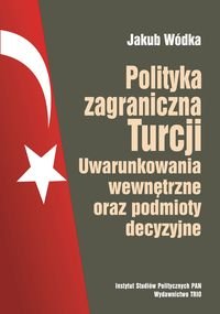 Polityka zagraniczna Turcji. Uwarunkowania wewnętrzne oraz podmioty decyzyjne Wódka Jakub