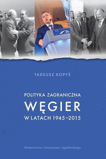 Polityka zagraniczna Węgier w latach 1945-2015 Kopyś Tadeusz
