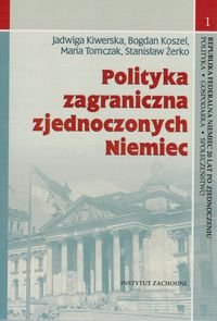 Polityka zagraniczna zjednoczonych Niemiec Kiwerska Jadwiga, Koszel Bogdan, Tomczak Maria, Stanisław Żerko