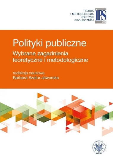 Polityki publiczne. Wybrane zagadnienia teoretyczne i metodologiczne Opracowanie zbiorowe