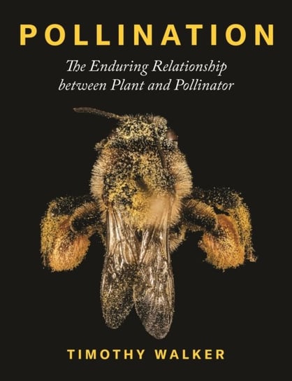 Pollination: The Enduring Relationship between Plant and Pollinator Pollination Timothy Walker
