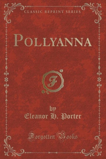 Pollyanna (Classic Reprint) Porter Eleanor H.