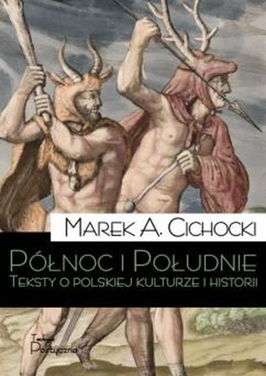Północ i Południe. Teksty o polskiej kulturze i historii Cichocki Marek A.