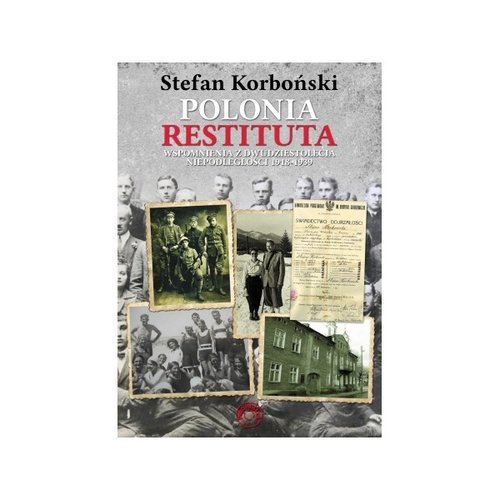 Polonia Restituta. Wspomnienia z dwudziestolecia niepodległości 1918-1939 Korboński Stefan