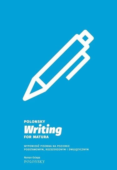 Polonsky Writing for Matura. Wypowiedź pisemna na poziomie podstawowym, rozszerzonym i dwujęzycznym Ociepa Roman