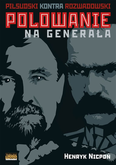 Polowanie na Generała. Piłsudski kontra Rozwadowski Nicpoń Henryk