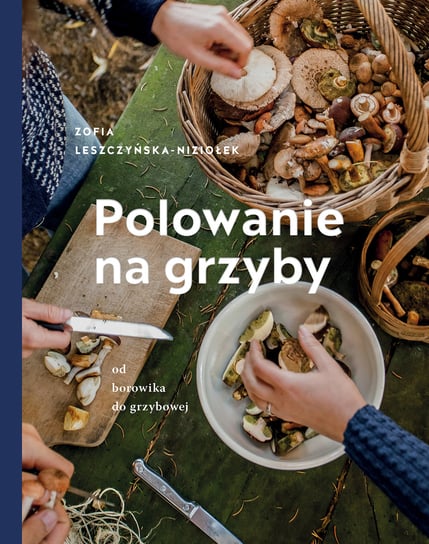 Polowanie na grzyby. Od borowika do grzybowej Leszczyńska-Niziołek Zośka