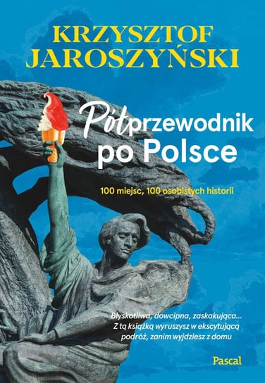 Półprzewodnik po Polsce. 10 miejsc, 100 osobistych historii Jaroszyński Krzysztof