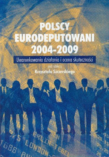 Polscy Eurodeputowani 2004-2009 Uwarunkowania Działani i Ocena Skuteczności Opracowanie zbiorowe