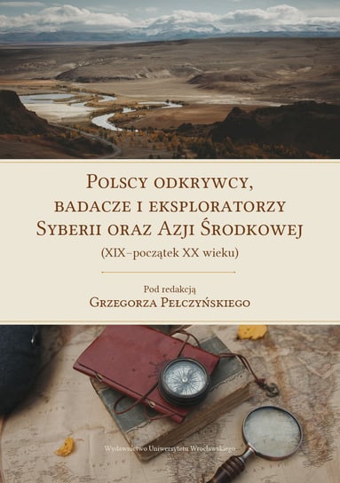 Polscy odkrywcy, badacze i eksploratorzy Syberii oraz Azji Środkowej Opracowanie zbiorowe