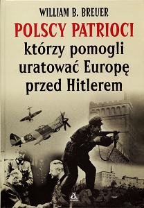 Polscy Patrioci Którzy Pomogli Uratować Europę Przed Hitlerem Breuer William