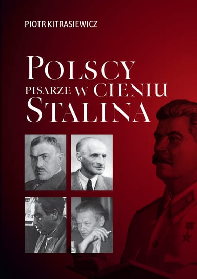Polscy pisarze w cieniu Stalina Kitrasiewicz Piotr