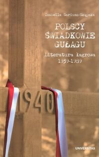 Polscy świadkowie Gułagu. Literatura łagrowa 1939-1989 Sariusz-Skąpska Izabella