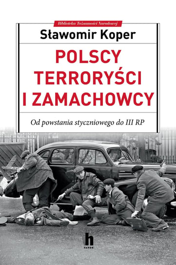 Polscy terroryści i zamachowcy. Od powstania styczniowego do III RP Koper Sławomir