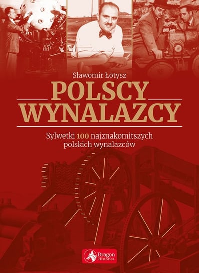 Polscy wynalazcy. Sylwetki 100 najznakomitszych polskich wynalazców Łotysz Sławomir
