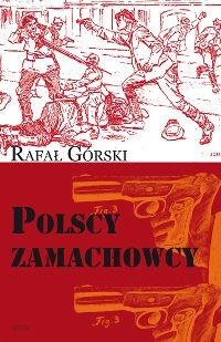 Polscy Zamachowcy. Droga do Wolności Rafał Górski