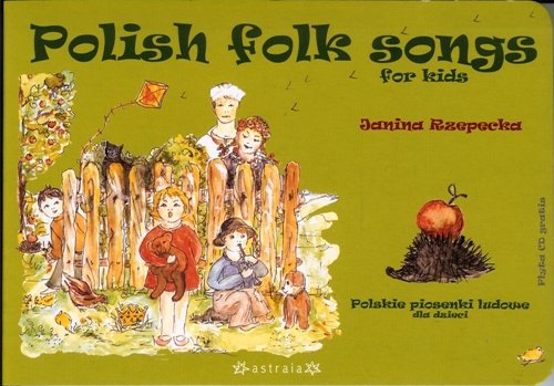 Polsh Folk Songs For Kids With CD. Polskie piosenki ludowe dla dzieci Rzepecka Janina
