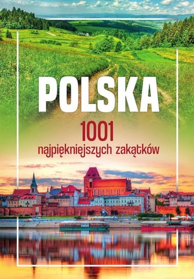 Polska. 1001 najpiękniejszych zakątków Opracowanie zbiorowe