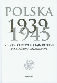 Polska 1939-1945 Straty Osobowe i Ofiary Represji pod Dwiema Okupacjami Opracowanie zbiorowe