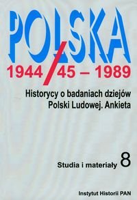 Polska 1944/45-1989. Tom 8. Historycy o badaniach dziejów Polski Ludowej. Ankieta Opracowanie zbiorowe