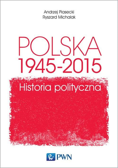 Polska 1945-2015. Historia polityczna Piasecki Andrzej, Michalak Ryszard