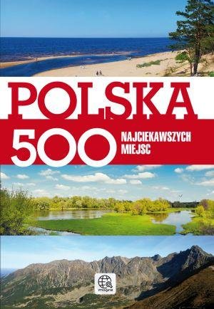 Polska. 500 najciekawszych miejsc Opracowanie zbiorowe