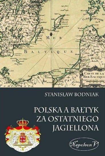 Polska a Bałtyk za ostatniego Jagiellona Bodniak Stanisław