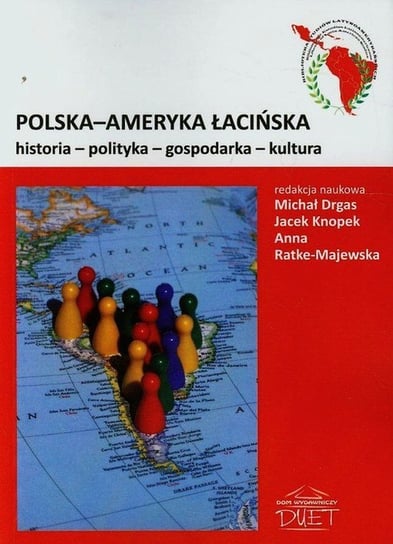 Polska-Ameryka Łacińska. Historia, polityka, gospodarka, kultura Opracowanie zbiorowe