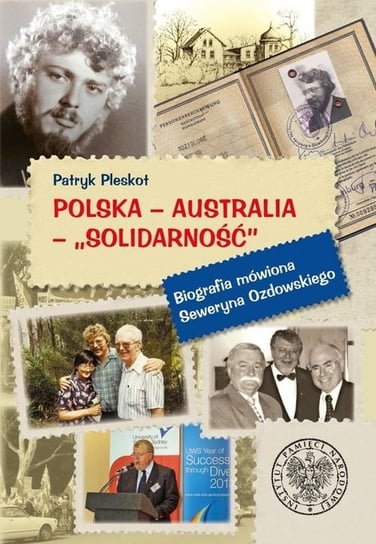 Polska - Australia - „Solidarność". Biografia mówiona Seweryna Ozdowskiego Pleskot Patryk
