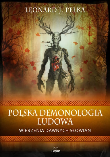 Polska demonologia ludowa. Wierzenia dawnych Słowian Pełka Leonard J.
