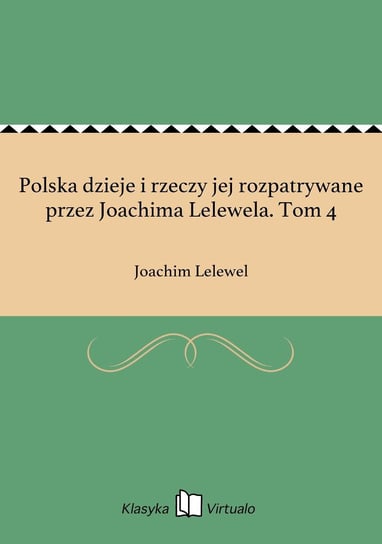 Polska dzieje i rzeczy jej rozpatrywane przez Joachima Lelewela. Tom 4 Lelewel Joachim