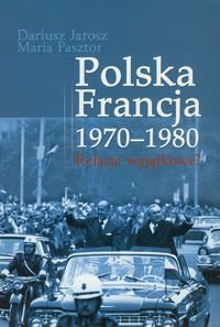 Polska Francja 1970-1980. Relacje wyjątkowe? Jarosz Dariusz, Pasztor Maria
