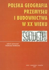 Polska geografia przemysłu i budownictwa XX w. Sylwetki Opracowanie zbiorowe