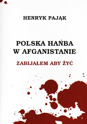 Polska hańba w afganistanie. zabijałem aby żyć. Henryk Pająk