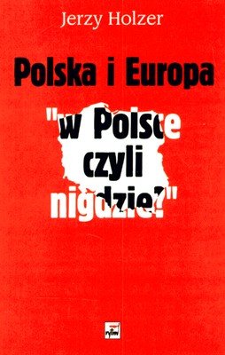 Polska i Europa. "W Polsce Czyli Nigdzie" Holzer Jerzy