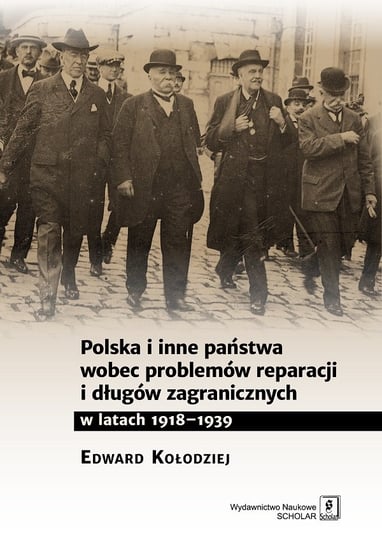 Polska i inne państwa wobec problemów reparacji i długów zagranicznych w latach 1918-1939 Kołodziej Edward