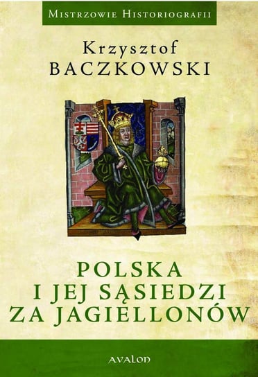 Polska i jej sąsiedzi za Jagiellonów Baczkowski Krzysztof