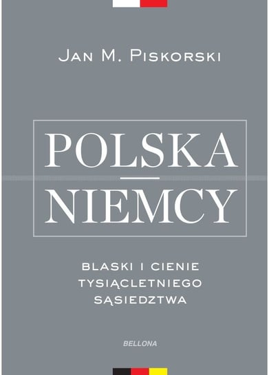 Polska i Niemcy. Blaski i cienie tysiącletniego sąsiedztwa Piskorski Jan M.